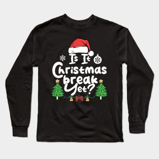 Is It Christmas Break Yet Funny Xmas Holiday Teacher Long Sleeve T-Shirt